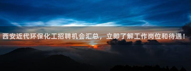 亿万官网字幕组官网下载：西安近代环保化工招聘机会汇总，立即了解工作岗位和待遇！