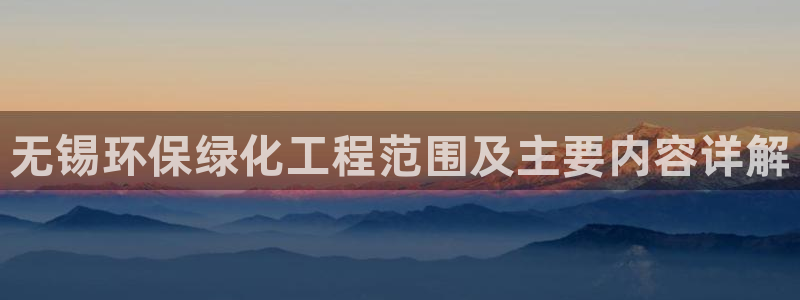 亿万先生 手机版下载最新版：无锡环保绿化工程范围及主要内容详解