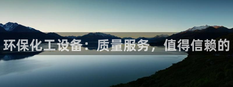 亿万先生官方网站下载安装：环保化工设备：质量服务，值得信赖的