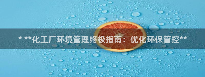 亿万先生网址改了吗：* **化工厂环境管理终极指南：优化环保管控**