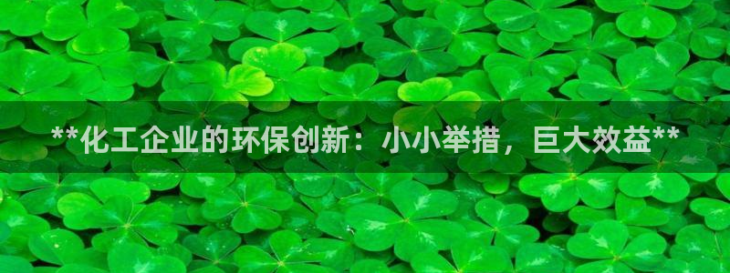 亿万乐购生活超市：**化工企业的环保创新：小小举措，巨大效益**
