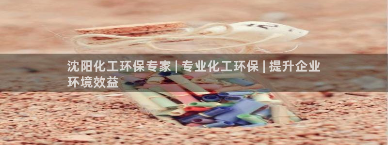 亿万手游官网：沈阳化工环保专家 | 专业化工环保 | 提升企业
环境效益