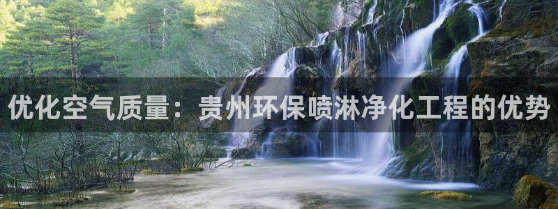 亿万先生官方网站下载安装：优化空气质量：贵州环保喷淋净化工程的优势