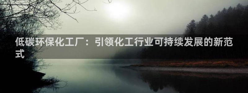 亿万同人字幕组微博的微博：低碳环保化工厂：引领化工行业可持续发展的新范
式