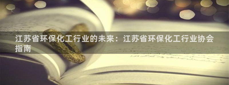 亿万同人字幕分享jogoduplo：江苏省环保化工行业的未来：江苏省环保化工行业协会
指南