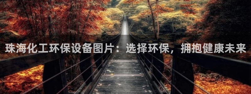 亿万第一集：珠海化工环保设备图片：选择环保，拥抱健康未来