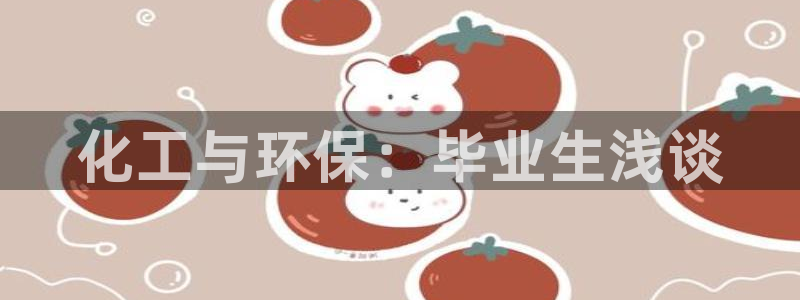 亿万先生 手机版下载：化工与环保：毕业生浅谈
