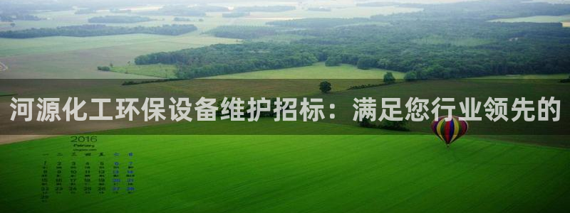 亿万先生手机版入口在哪下载：河源化工环保设备维护招标：满足您行业领先的