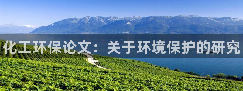亿万先生官方客服：化工环保论文：关于环境保护的研究