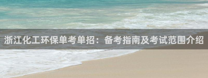 亿万先生网页在线客服：浙江化工环保单考单招：备考指南及考试范围介绍