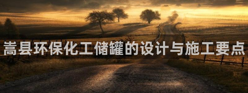 亿万先生合并网址在哪：嵩县环保化工储罐的设计与施工要点
