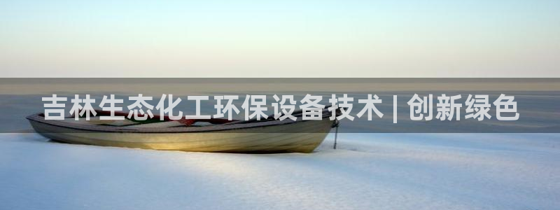 亿万先生客户端：吉林生态化工环保设备技术 | 创新绿色