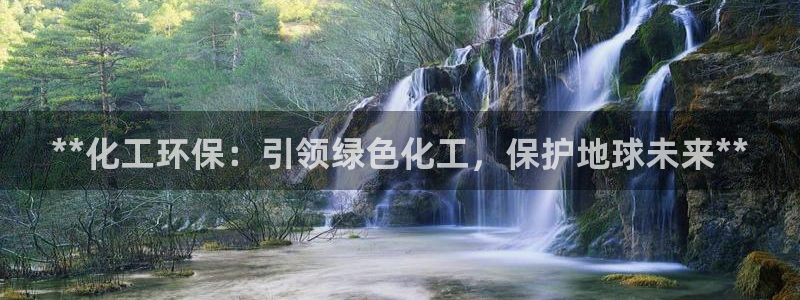 亿万28下载地址：**化工环保：引领绿色化工，保护地球未来**