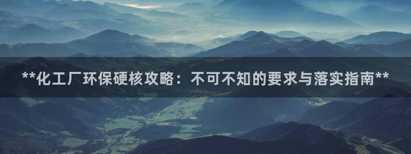 亿万剧情介绍：**化工厂环保硬核攻略：不可不知的要求与落实指南**