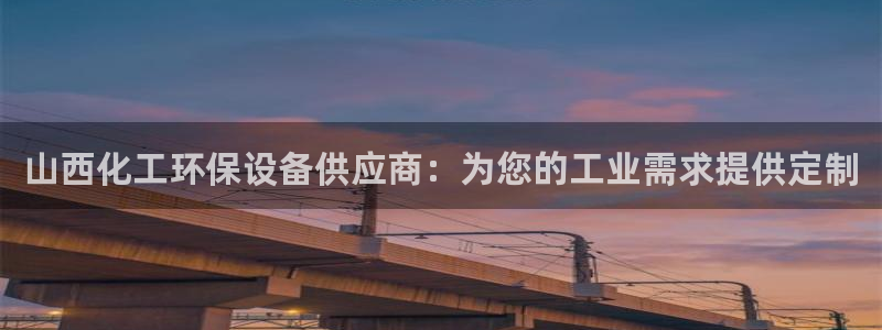 电影 亿万：山西化工环保设备供应商：为您的工业需求提供定制