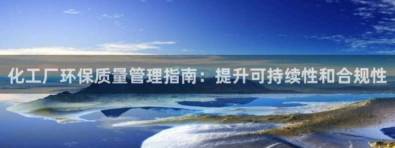 亿万先生下载网址app：化工厂环保质量管理指南：提升可持续性和合规性