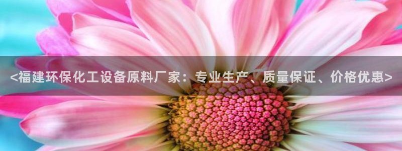 亿万先生客户端官网下载：<福建环保化工设备原料厂家：专业生产、质量保证、价格优惠>